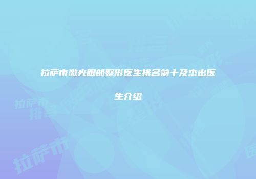 拉萨市激光眼部整形医生排名前十及杰出医生介绍