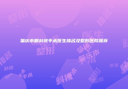 肇庆市眼斜视手术医生排名及整形医院推荐