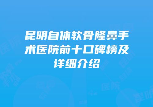 昆明自体软骨隆鼻手术医院前十口碑榜及详细介绍
