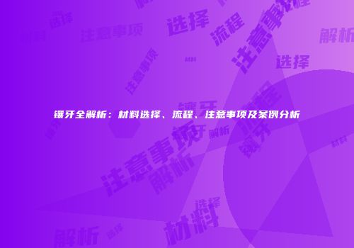 镶牙全解析：材料选择、流程、注意事项及案例分析