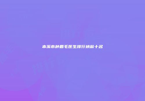 本溪市种眉毛医生排行榜前十名