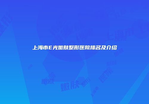 上海市E光嫩肤整形医院排名及介绍