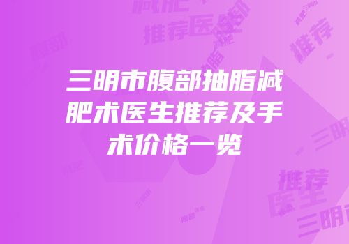 三明市腹部抽脂减肥术医生推荐及手术价格一览