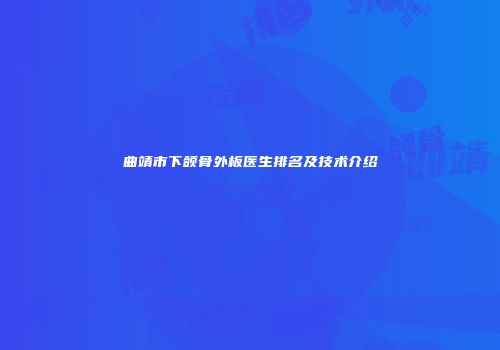 曲靖市下颌骨外板医生排名及技术介绍
