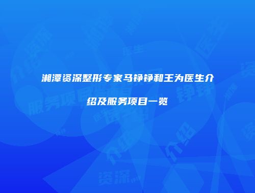 湘潭资深整形专家马铮铮和王为医生介绍及服务项目一览