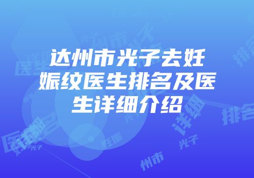 达州市光子去妊娠纹医生排名及医生详细介绍