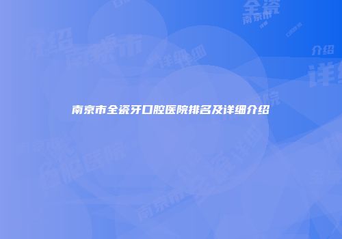 南京市全瓷牙口腔医院排名及详细介绍