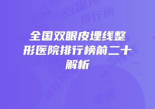 全国双眼皮埋线整形医院排行榜前二十解析