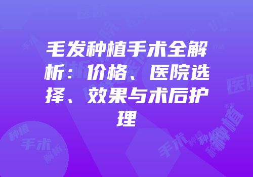 毛发种植手术全解析：价格、医院选择、效果与术后护理
