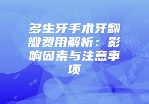 多生牙手术牙翻瓣费用解析：影响因素与注意事项