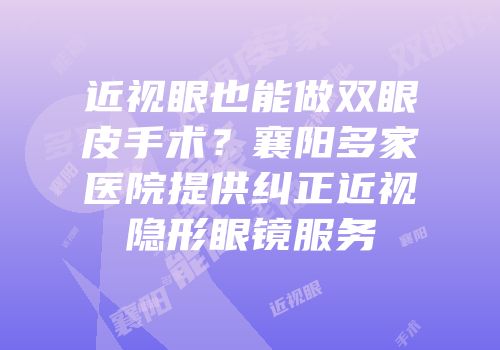 近视眼也能做双眼皮手术？襄阳多家医院提供纠正近视隐形眼镜服务