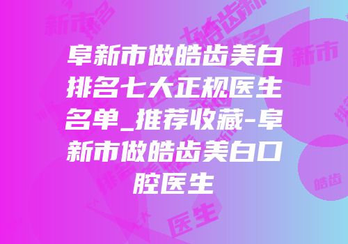 阜新市做皓齿美白排名七大正规医生名单_推荐收藏-阜新市做皓齿美白口腔医生