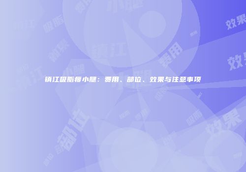 镇江吸脂瘦小腿：费用、部位、效果与注意事项