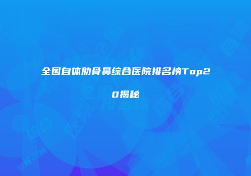 全国自体肋骨鼻综合医院排名榜Top20揭秘