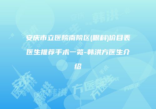 安庆市立医院南院区(眼科)价目表医生推荐手术一览-韩洪方医生介绍