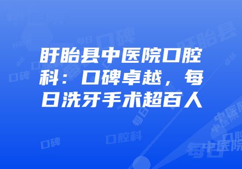 盱眙县中医院口腔科：口碑卓越，每日洗牙手术超百人