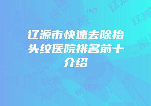 辽源市快速去除抬头纹医院排名前十介绍
