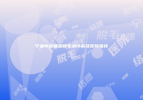 宁波市络腮胡脱毛术详解及医院推荐