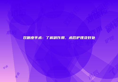 双眼皮手术：了解副作用、术后护理及好处
