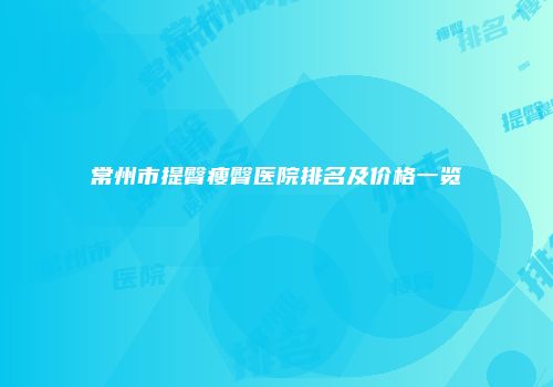 常州市提臀瘦臀医院排名及价格一览