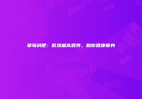 草莓减肥：低热量高营养，助你健康瘦身
