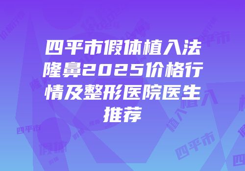 四平市假体植入法隆鼻2025价格行情及整形医院医生推荐