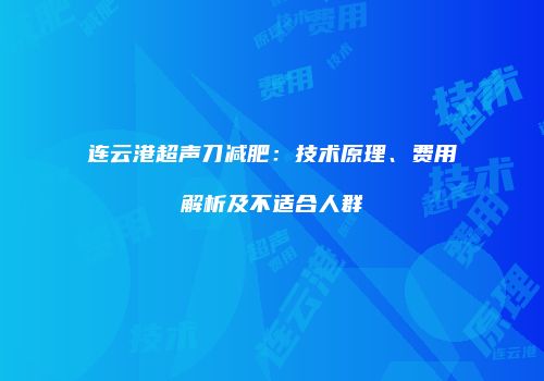 连云港超声刀减肥：技术原理、费用解析及不适合人群