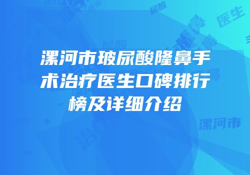 漯河市玻尿酸隆鼻手术治疗医生口碑排行榜及详细介绍