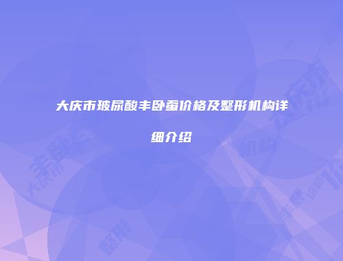 大庆市玻尿酸丰卧蚕价格及整形机构详细介绍