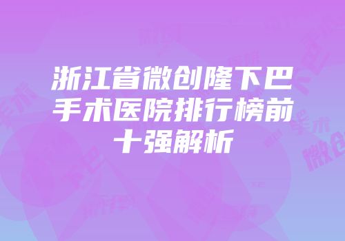 浙江省微创隆下巴手术医院排行榜前十强解析