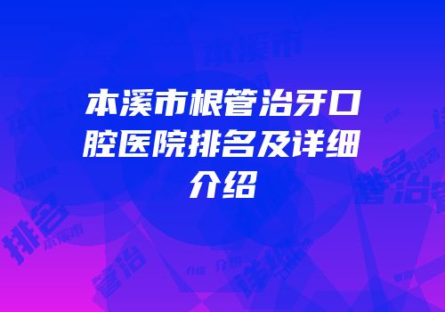 本溪市根管治牙口腔医院排名及详细介绍
