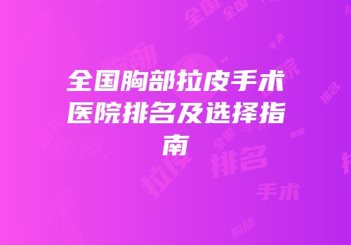 全国胸部拉皮手术医院排名及选择指南