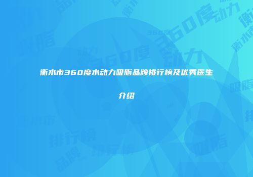 衡水市360度水动力吸脂品牌排行榜及优秀医生介绍