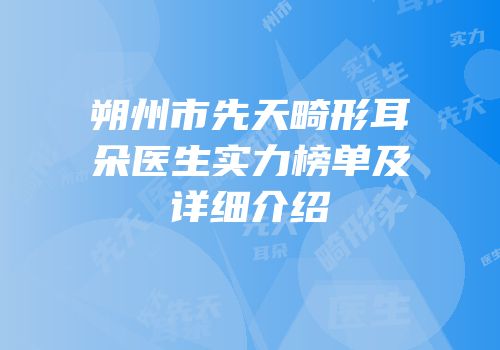 朔州市先天畸形耳朵医生实力榜单及详细介绍