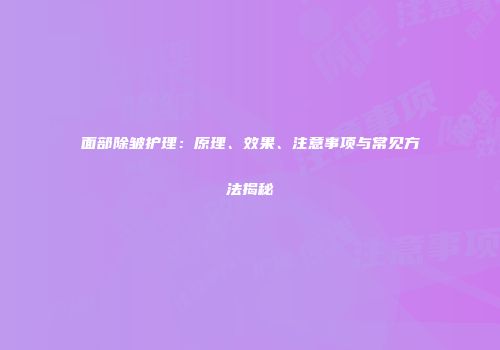 面部除皱护理：原理、效果、注意事项与常见方法揭秘