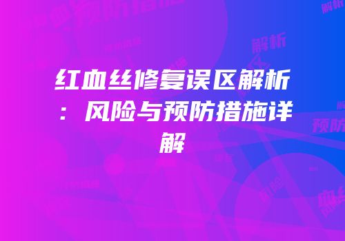 红血丝修复误区解析：风险与预防措施详解