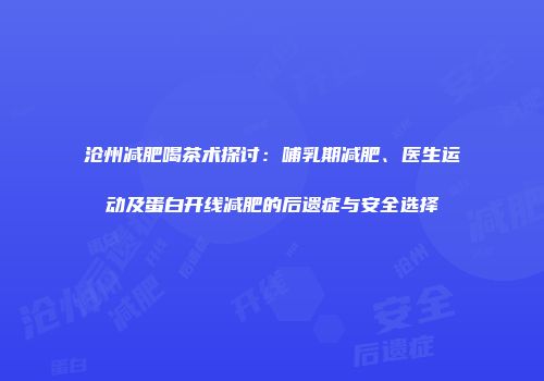 沧州减肥喝茶术探讨：哺乳期减肥、医生运动及蛋白开线减肥的后遗症与安全选择