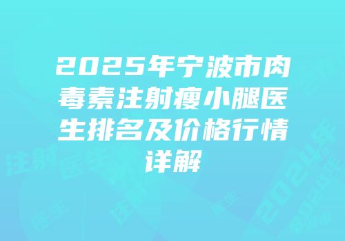 2025年宁波市肉毒素注射瘦小腿医生排名及价格行情详解