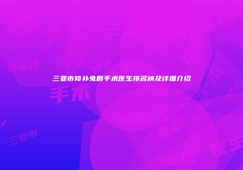 三亚市修补兔唇手术医生排名榜及详细介绍