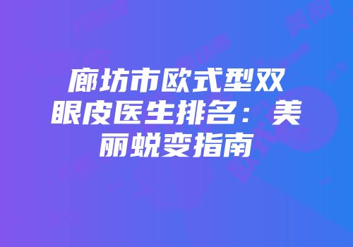 廊坊市欧式型双眼皮医生排名：美丽蜕变指南