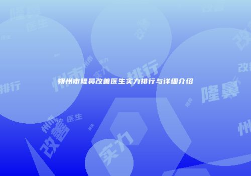 朔州市隆鼻改善医生实力排行与详细介绍