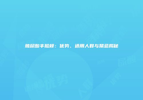 玻尿酸丰脸颊：优势、适用人群与禁忌揭秘