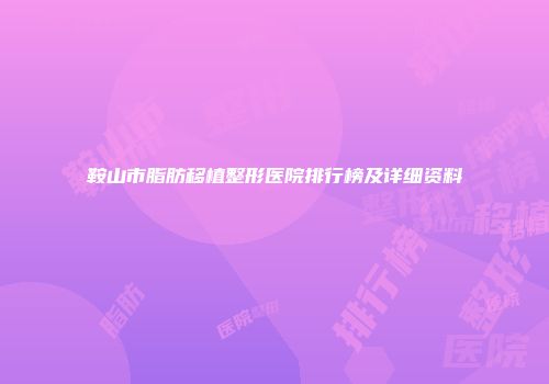 鞍山市脂肪移植整形医院排行榜及详细资料