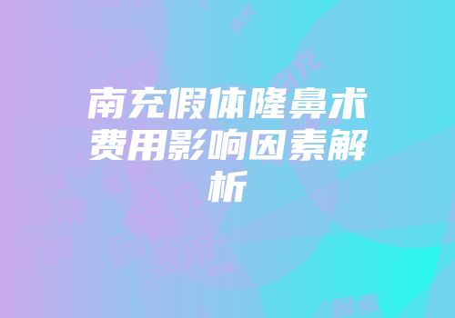南充假体隆鼻术费用影响因素解析