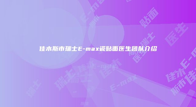 佳木斯市瑞士E-max瓷贴面医生团队介绍