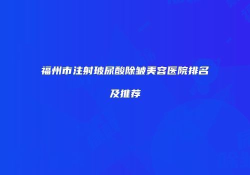 福州市注射玻尿酸除皱美容医院排名及推荐