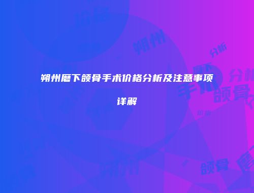 朔州磨下颌骨手术价格分析及注意事项详解