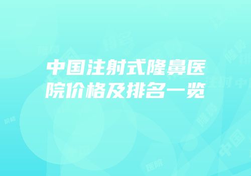 中国注射式隆鼻医院价格及排名一览