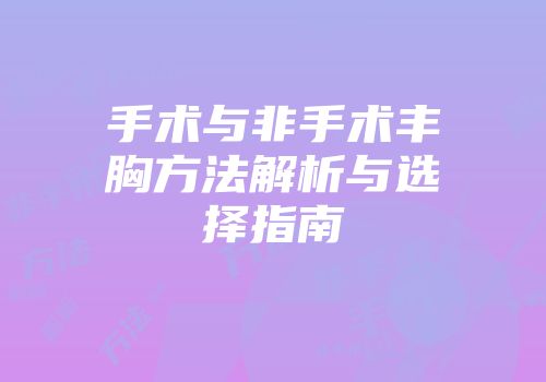 手术与非手术丰胸方法解析与选择指南