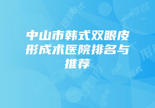 中山市韩式双眼皮形成术医院排名与推荐
